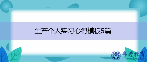 生产个人实习心得模板5篇 生产个人实习心得模板5篇