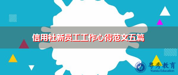 信用社新员工工作心得范文五篇 信用社新员工工作心得范文五篇