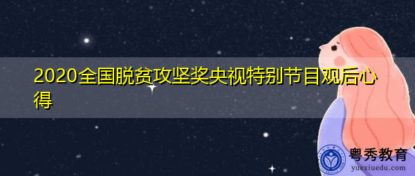 2020全国脱贫攻坚奖央视特别节目观后心得 2020全国脱贫攻坚奖央视特别节目观后心得