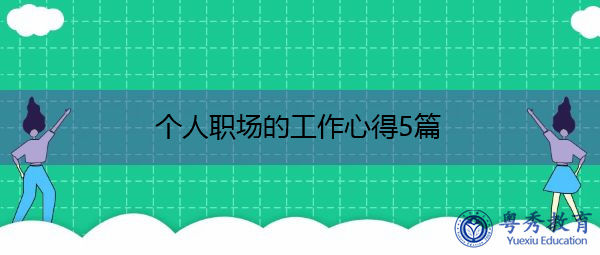 个人职场的工作心得5篇 个人职场的工作心得5篇