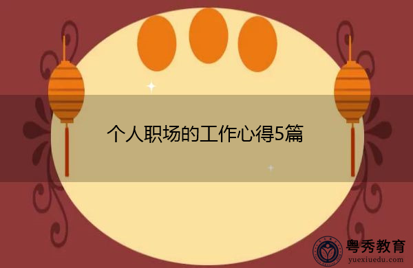 个人职场的工作心得5篇 个人职场的工作心得5篇