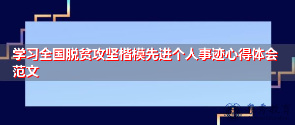 学习全国脱贫攻坚楷模先进个人事迹心得体会范文 学习全国脱贫攻坚楷模先进个人事迹心得体会范文