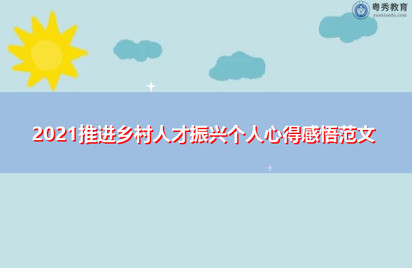 2021推进乡村人才振兴个人心得感悟范文 2021推进乡村人才振兴个人心得感悟范文