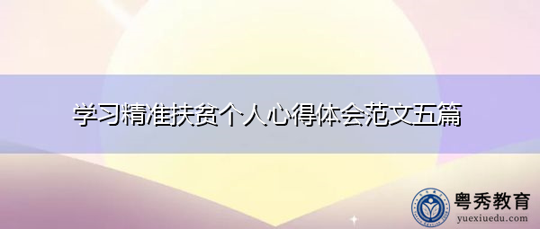 学习精准扶贫个人心得体会范文五篇