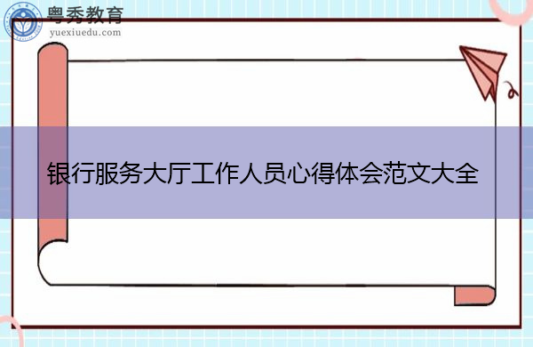 银行服务大厅工作人员心得体会范文大全 银行服务大厅工作人员心得体会范文大全