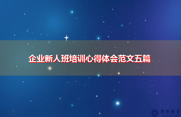 企业新人班培训心得体会范文五篇