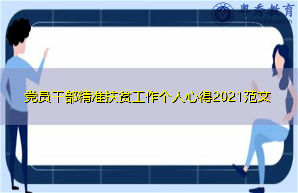 党员干部精准扶贫工作个人心得2021范文 党员干部精准扶贫工作个人心得2021范文
