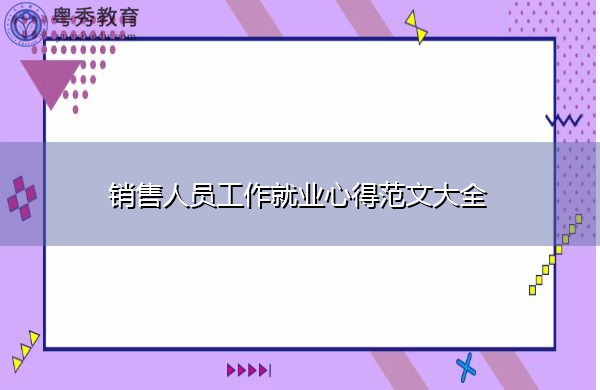 销售人员工作就业心得范文大全 销售人员工作就业心得范文大全