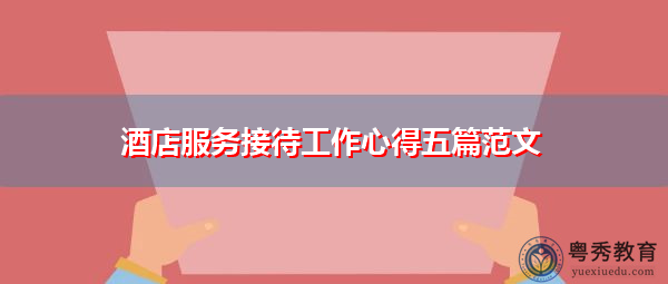 酒店服务接待工作心得五篇范文 酒店服务接待工作心得五篇范文