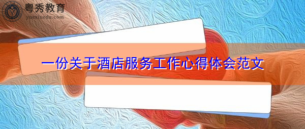 一份关于酒店服务工作心得体会范文