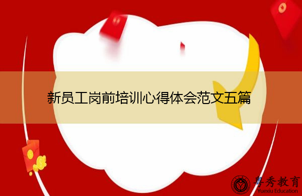 新员工岗前培训心得体会范文五篇 新员工岗前培训心得体会范文五篇