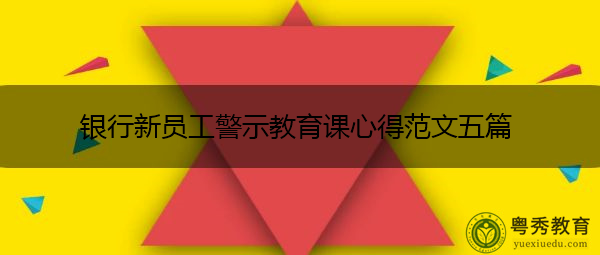 银行新员工警示教育课心得范文五篇