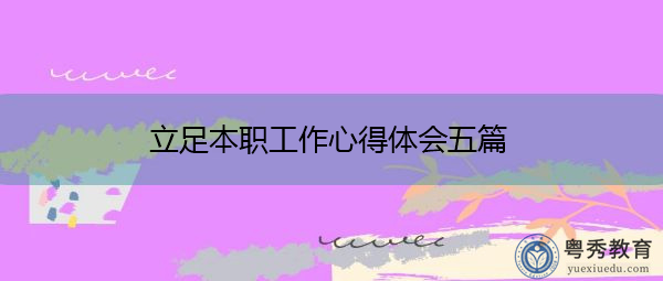 立足本职工作心得体会五篇 立足本职工作心得体会五篇