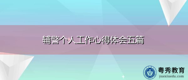 辅警个人工作心得体会五篇 辅警个人工作心得体会五篇