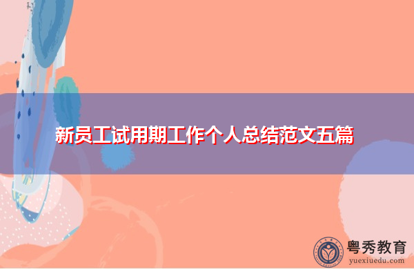 新员工试用期工作个人总结范文五篇 新员工试用期工作个人总结范文五篇