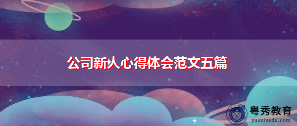 公司新人心得体会范文五篇 公司新人心得体会范文五篇