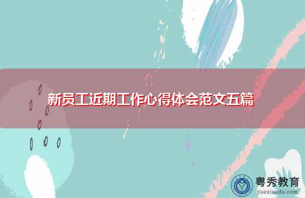 新员工近期工作心得体会范文五篇
