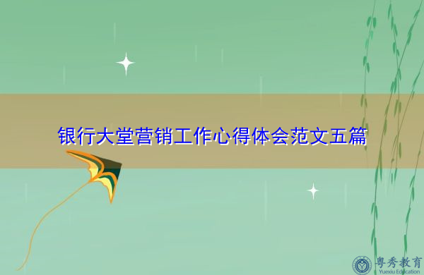 银行大堂营销工作心得体会范文五篇