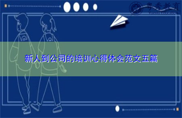 新人到公司的培训心得体会范文五篇 新人到公司的培训心得体会范文五篇