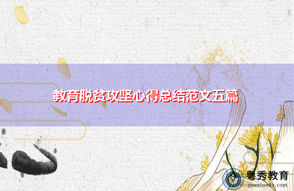 教育脱贫攻坚心得总结范文五篇 教育脱贫攻坚心得总结范文五篇