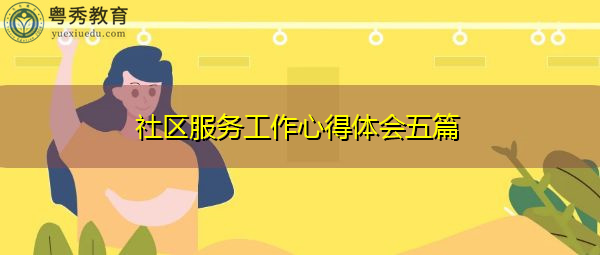 社区服务工作心得体会五篇 社区服务工作心得体会五篇