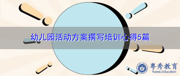 幼儿园活动方案撰写培训心得5篇 幼儿园活动方案撰写培训心得5篇