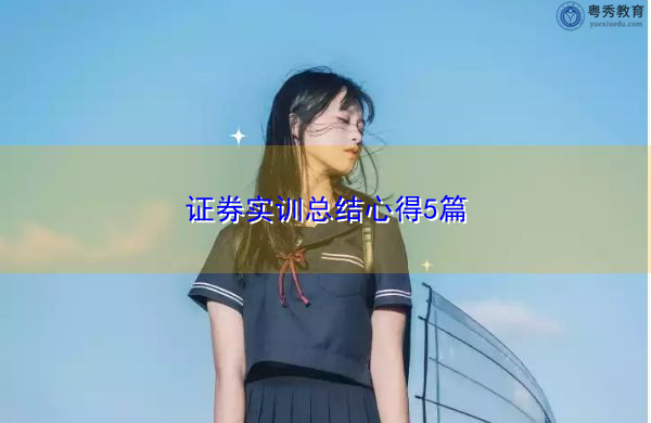 证券实训总结心得5篇 证券实训总结心得5篇