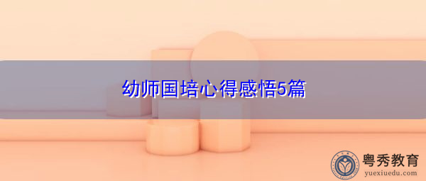幼师国培心得感悟5篇 幼师国培心得感悟5篇