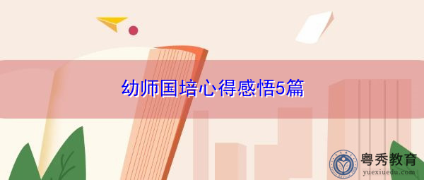 幼师国培心得感悟5篇 幼师国培心得感悟5篇
