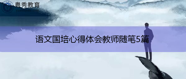 语文国培心得体会教师随笔5篇 语文国培心得体会教师随笔5篇
