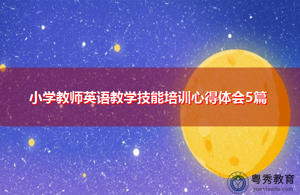小学教师英语教学技能培训心得体会5篇 小学教师英语教学技能培训心得体会5篇
