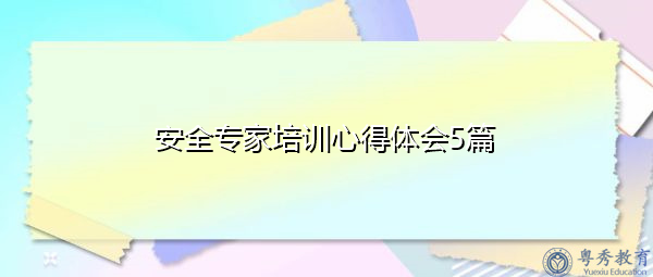 安全专家培训心得体会5篇 安全专家培训心得体会5篇