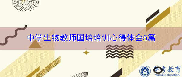 中学生物教师国培培训心得体会5篇 中学生物教师国培培训心得体会5篇