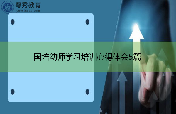 国培幼师学习培训心得体会5篇 国培幼师学习培训心得体会5篇