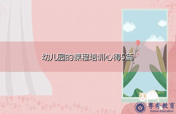 幼儿园的课程培训心得5篇 幼儿园的课程培训心得5篇