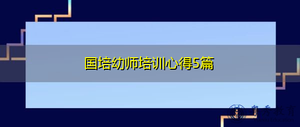 国培幼师培训心得5篇 国培幼师培训心得5篇