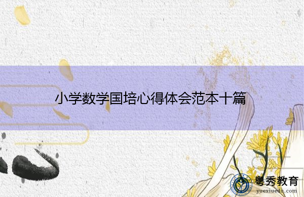 小学数学国培心得体会范本十篇 小学数学国培心得体会范本十篇