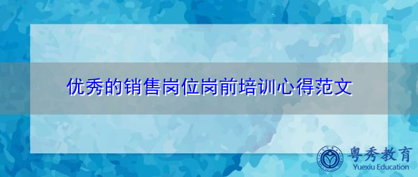 优秀的销售岗位岗前培训心得范文