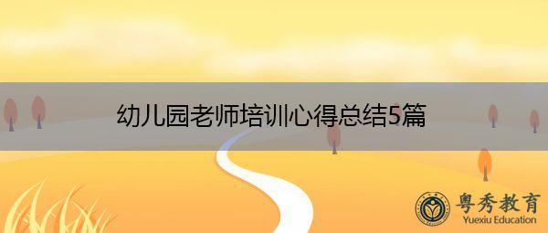 幼儿园老师培训心得总结5篇 幼儿园老师培训心得总结5篇