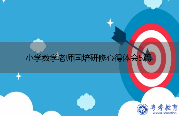 小学数学老师国培研修心得体会5篇 小学数学老师国培研修心得体会5篇