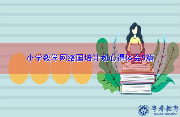 小学数学网络国培计划心得体会5篇 小学数学网络国培计划心得体会5篇
