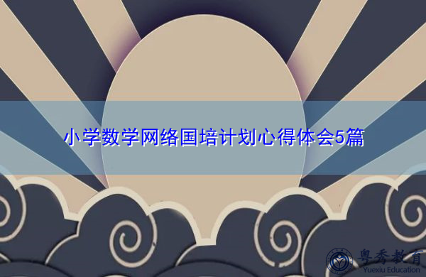 小学数学网络国培计划心得体会5篇 小学数学网络国培计划心得体会5篇