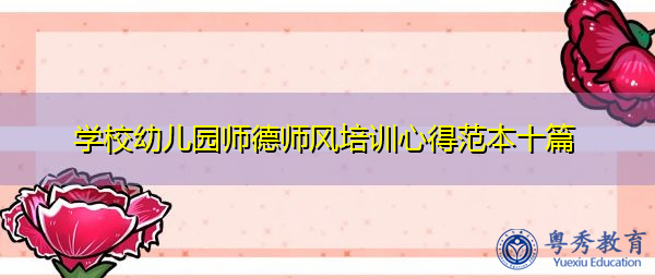 学校幼儿园师德师风培训心得范本十篇 学校幼儿园师德师风培训心得范本十篇