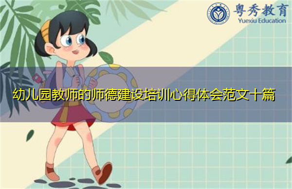 幼儿园教师的师德建设培训心得体会范文十篇 幼儿园教师的师德建设培训心得体会范文十篇
