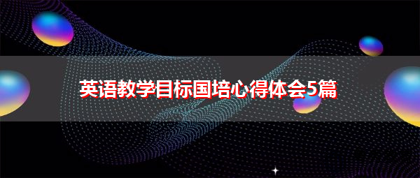 英语教学目标国培心得体会5篇 英语教学目标国培心得体会5篇