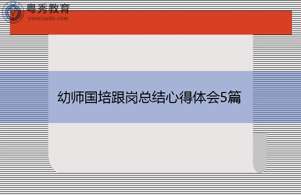 幼师国培跟岗总结心得体会5篇 幼师国培跟岗总结心得体会5篇