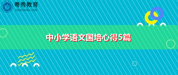 中小学语文国培心得5篇 中小学语文国培心得5篇