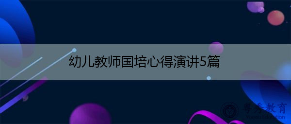 幼儿教师国培心得演讲5篇 幼儿教师国培心得演讲5篇