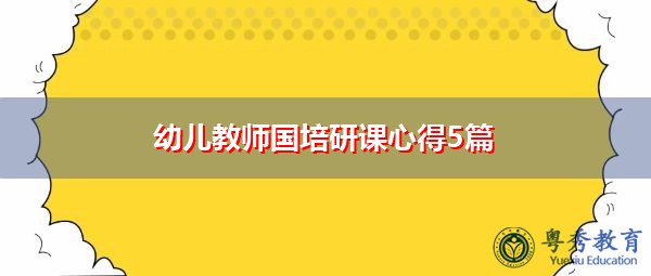 幼儿教师国培研课心得5篇 幼儿教师国培研课心得5篇