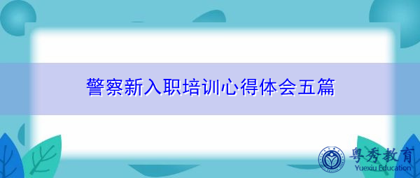 警察新入职培训心得体会五篇 警察新入职培训心得体会五篇